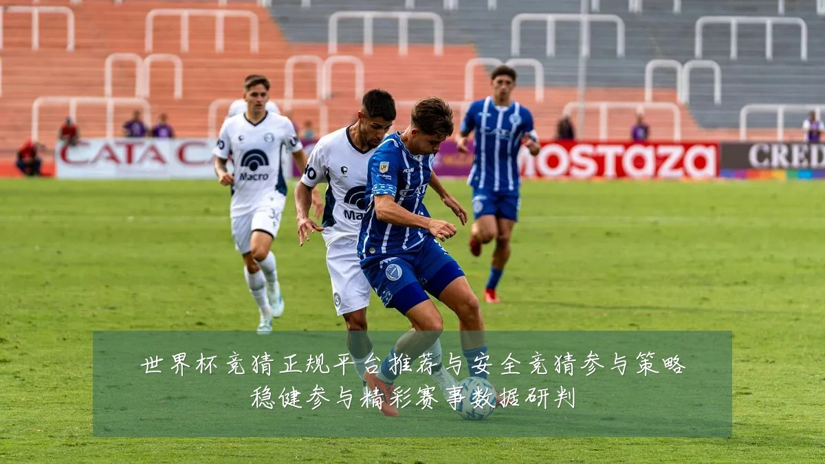 世界杯竞猜正规平台推荐与安全竞猜参与策略稳健参与精彩赛事数据研判
