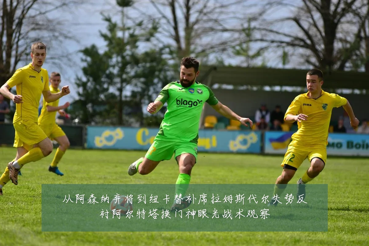 从阿森纳弃将到纽卡替补席拉姆斯代尔失势反衬阿尔特塔换门神眼光战术观察