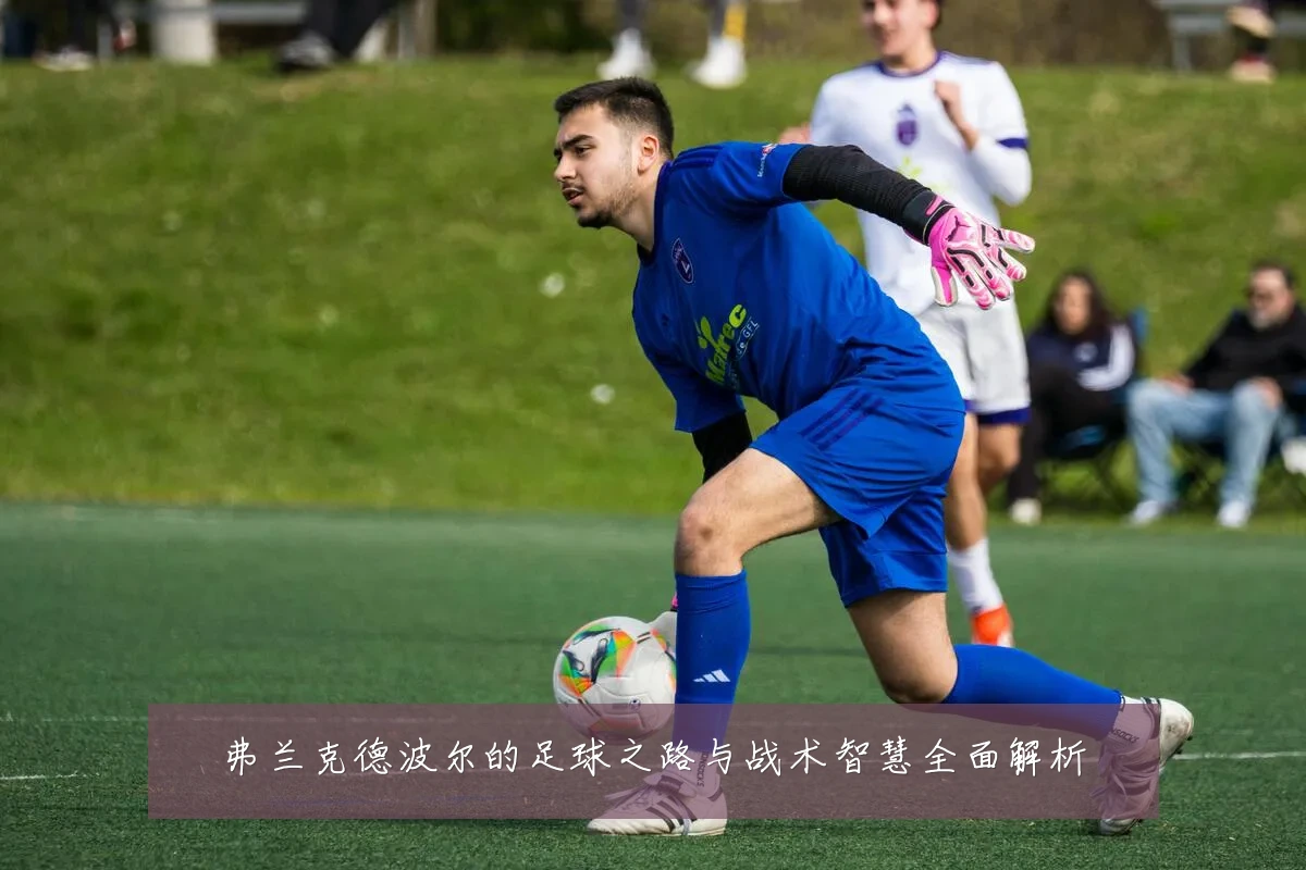 弗兰克德波尔的足球之路与战术智慧全面解析